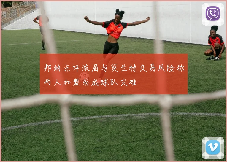 邦纳点评浓眉与莫兰特交易风险称两人加盟或成球队灾难
