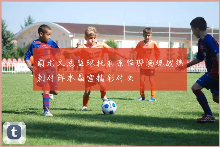 前尤文总监琼托利亲临现场观战热刺对阵水晶宫精彩对决