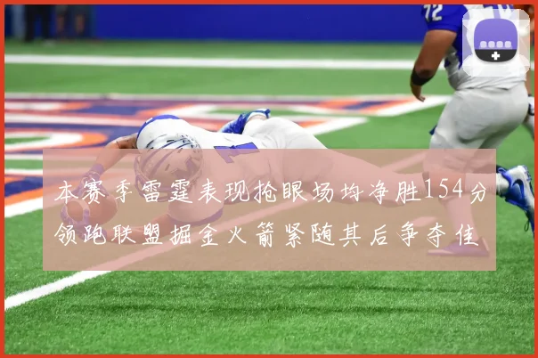 本赛季雷霆表现抢眼场均净胜154分领跑联盟掘金火箭紧随其后争夺佳绩